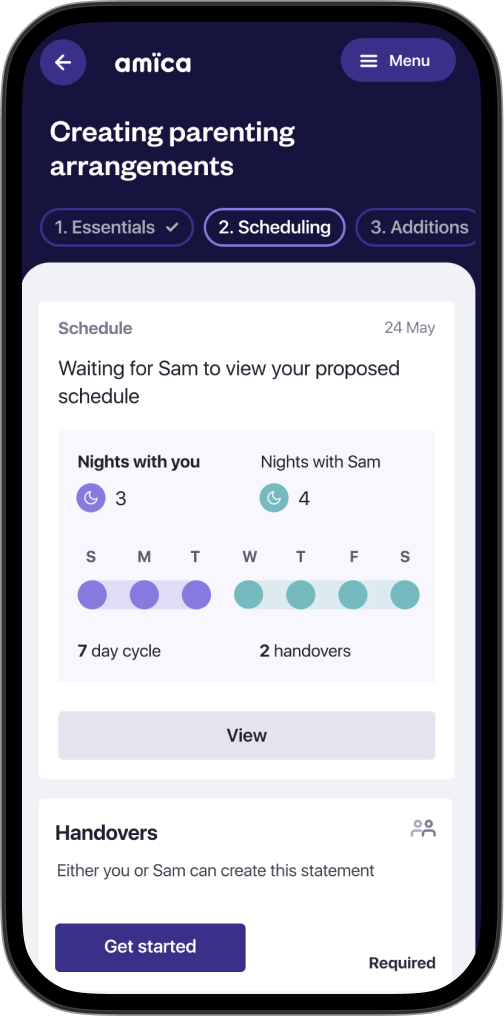 amica app screen showing: “Creating parenting arrangements” heading. Three tabs are visible, 1. Essentials, 2. Scheduling, and 3. Additions. The Scheduling tab is selected. There is a card with a schedule on it with the text, “Waiting for Sam to view your schedule”. The schedule shows ‘3 Nights with you’ selected: Sunday, Monday and Tuesday. It also shows ‘4 Nights with Sam’ selected: Wednesday, Thursday, Friday and Saturday. The top of a second card is visible with the heading ‘Handovers’.