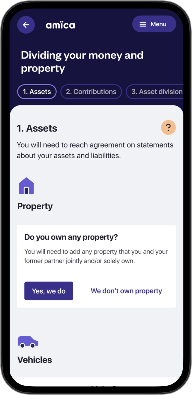 amica app screen showing: ‘Dividing your money and property’ heading. Three tabs sit below the heading: Assets, Contributions, and Asset Division. The ‘Assets’ tab is selected and there is some text on the screen stating: “You will need to reach agreement on statements about your assets and liabilities.” There are two sections visible below this, Property and Vehicles.